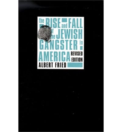 The Rise and Fall of the Jewish Gangster in America - Albert Fried - Books - Columbia University Press - 9780231096836 - March 1, 1994