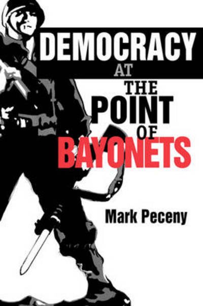 Cover for Peceny, Mark (University of New Mexico) · Democracy at the Point of Bayonets (Pocketbok) (1999)