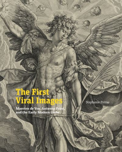 Cover for Porras, Stephanie (Assistant Professor, Tulane University) · The First Viral Images: Maerten de Vos, Antwerp Print, and the Early Modern Globe (Inbunden Bok) (2023)