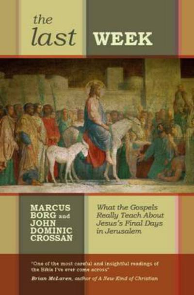 Cover for Marcus J. Borg · The Last Week: What The Gospels Really Teach About Jesus'S Final Days In Jerusalem (Paperback Book) (2008)