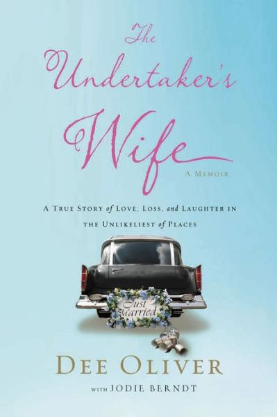The Undertaker's Wife: A True Story of Love, Loss, and Laughter in the Unlikeliest of Places - Dee Oliver - Books - Zondervan - 9780310340836 - April 23, 2015