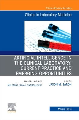 Cover for Artificial Intelligence in the Clinical Laboratory: Current Practice and Emerging Opportunities, An Issue of the Clinics in Laboratory Medicine - The Clinics: Internal Medicine (Hardcover Book) (2023)