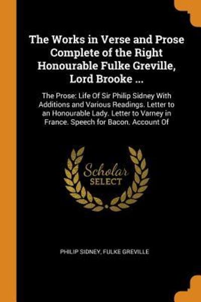 Cover for Philip Sidney · The Works in Verse and Prose Complete of the Right Honourable Fulke Greville, Lord Brooke ... : The Prose Life Of Sir Philip Sidney With Additions and ... in France. Speech for Bacon. Account Of (Paperback Book) (2018)