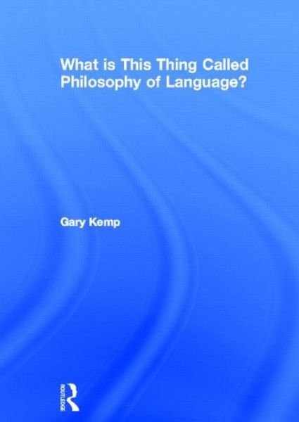 Cover for Gary Kemp · What is This Thing Called Philosophy of Language? (Hardcover bog) (2013)