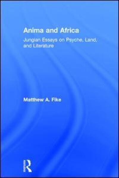 Cover for Fike, Matthew A. (Professor of English, Winthrop University.) · Anima and Africa: Jungian Essays on Psyche, Land, and Literature (Hardcover Book) (2017)
