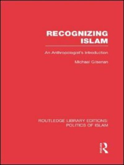 Cover for Gilsenan, Michael (New York University) · Recognizing Islam (RLE Politics of Islam): An Anthropologist's Introduction - Routledge Library Editions: Politics of Islam (Innbunden bok) (2013)