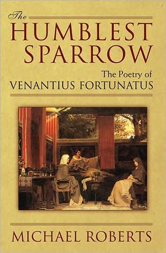 Cover for Michael Roberts · The Humblest Sparrow: The Poetry of Venantius Fortunatus (Hardcover Book) (2009)