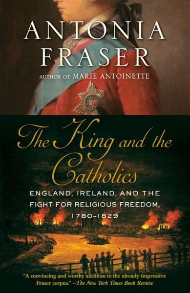 Cover for Antonia Fraser · The King and the Catholics England, Ireland, and the Fight for Religious Freedom, 1780-1829 (Paperback Bog) (2019)