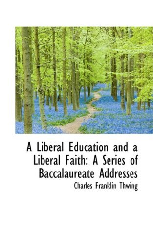 Cover for Charles Franklin Thwing · A Liberal Education and a Liberal Faith: a Series of Baccalaureate Addresses (Paperback Book) (2008)