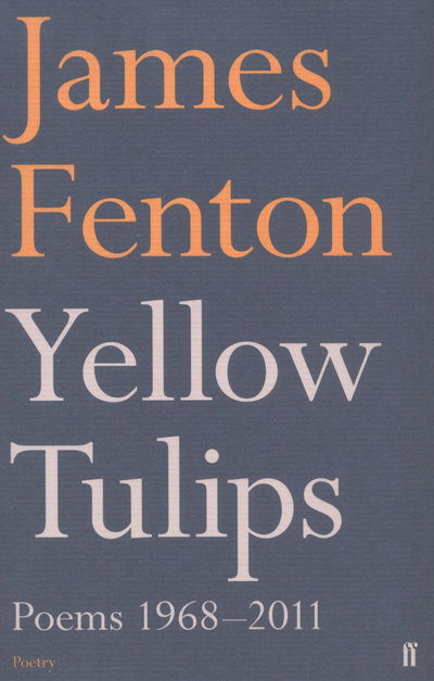 Yellow Tulips: Poems 1968–2011 - James Fenton - Books - Faber & Faber - 9780571273836 - April 4, 2013