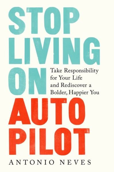 Cover for Antonio Neves · Stop Living on Autopilot: Take Responsibility for Your Life and Rediscover a Bolder, Happier You (Hardcover bog) (2021)