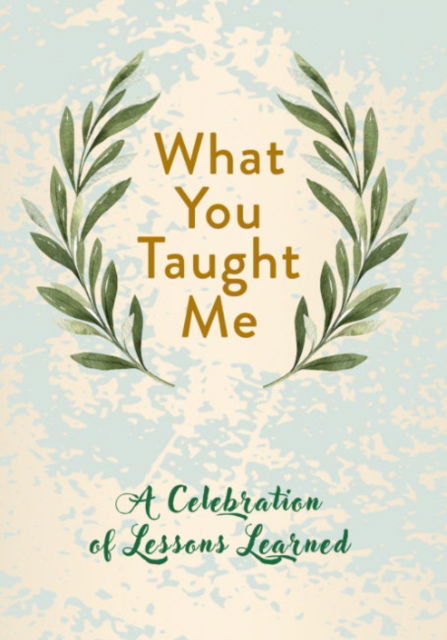 What You Taught Me: A Celebration of Lessons Learned - Driven - Bøger - Random House USA Inc - 9780593673836 - 4. april 2023