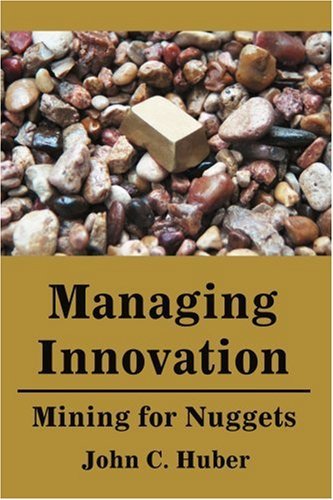 Managing Innovation: Mining for Nuggets - John Huber - Libros - iUniverse - 9780595202836 - 1 de noviembre de 2001