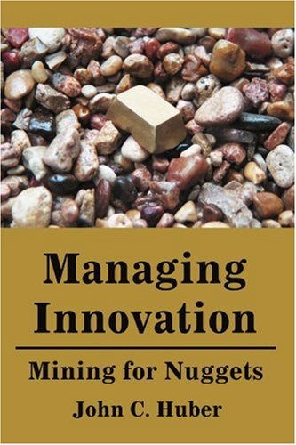 Managing Innovation: Mining for Nuggets - John Huber - Books - iUniverse - 9780595202836 - November 1, 2001