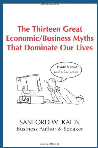 Cover for Sanford Kahn · The Thirteen Great Economic / Business Myths That Dominate Our Lives (Paperback Book) (2007)