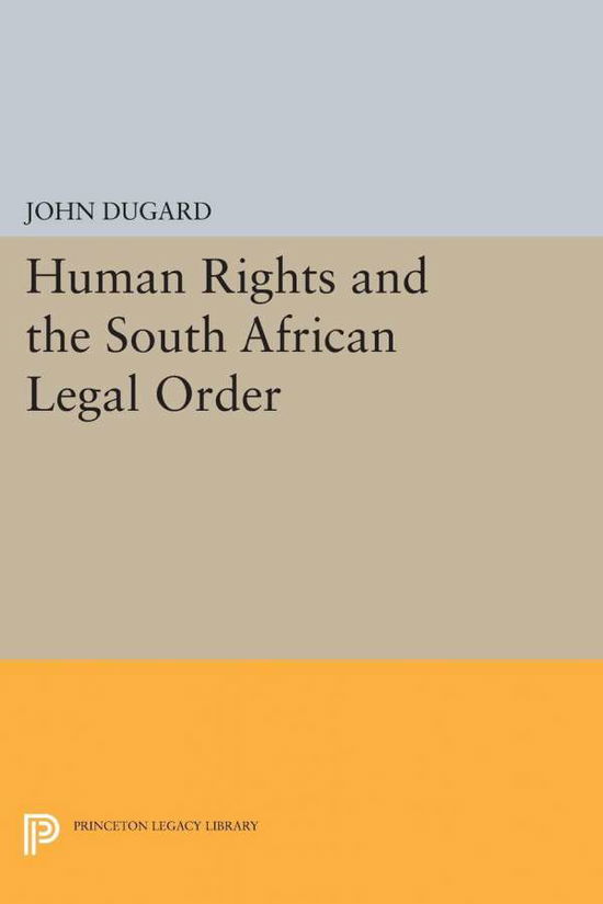 Cover for John Dugard · Human Rights and the South African Legal Order - Princeton Legacy Library (Paperback Bog) [size S] (2015)