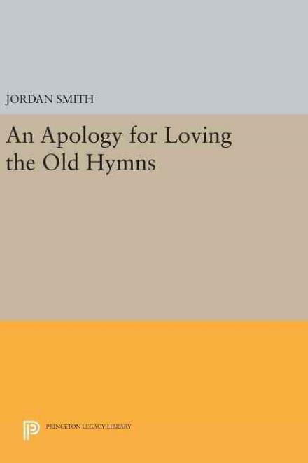 Cover for Jordan Smith · An Apology for Loving the Old Hymns - Princeton Legacy Library (Inbunden Bok) (2016)