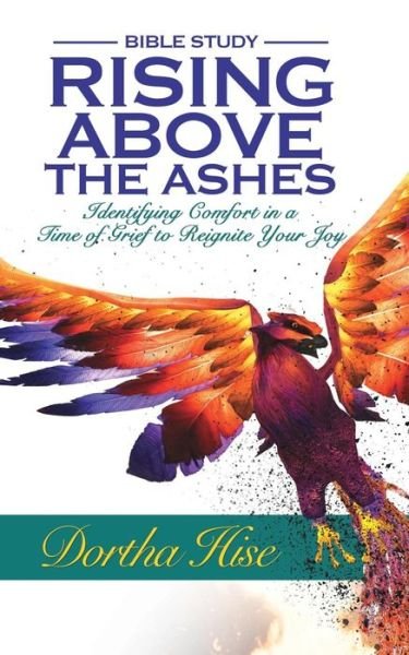 Cover for Dortha Hise · Rising Above the Ashes: Bible Study: Identifying Comfort in a Time of Grief to Reignite Your Joy (Paperback Book) (2014)