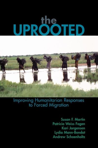 The Uprooted: Improving Humanitarian Responses to Forced Migration - Program in Migration and Refugee Studies - Susan F. Martin - Books - Lexington Books - 9780739110836 - July 14, 2005