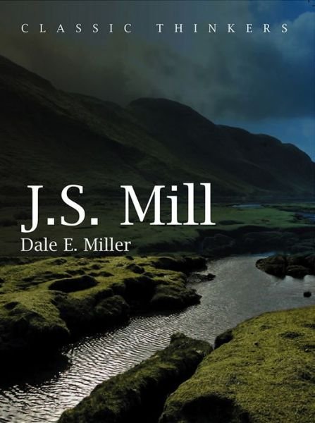Cover for Dale E. Miller · John Stuart Mill: Moral, Social, and Political Thought - Classic Thinkers (Hardcover Book) (2010)
