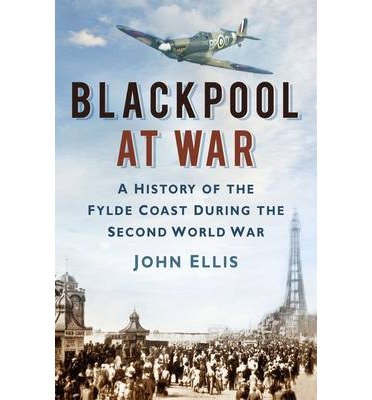 Cover for John Ellis · Blackpool at War: A History of the Fylde Coast during the Second World War (Pocketbok) (2013)