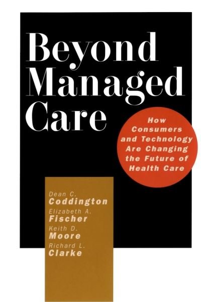 Cover for Coddington, Dean C. (McManis Associates, Denver, Colorado) · Beyond Managed Care: How Consumers and Technology Are Changing the Future of Health Care (Innbunden bok) (2000)