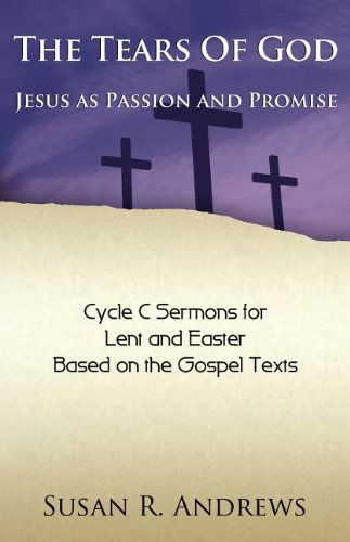 The Tears of God: Jesus As Passion and Promise: Lent / Easter, Cycle C - Susan R. Andrews - Książki - CSS Publishing - 9780788026836 - 1 czerwca 2012