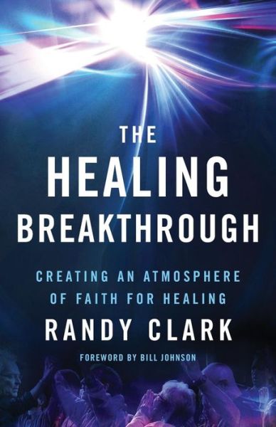 Cover for Randy Clark · The Healing Breakthrough – Creating an Atmosphere of Faith for Healing (Pocketbok) (2016)