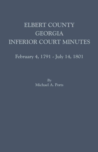 Elbert County, Georgia, Inferior Court Minutes, February 4, 1791-July 14, 1801 - Michael a Ports - Böcker - Clearfield - 9780806357836 - 26 oktober 2015