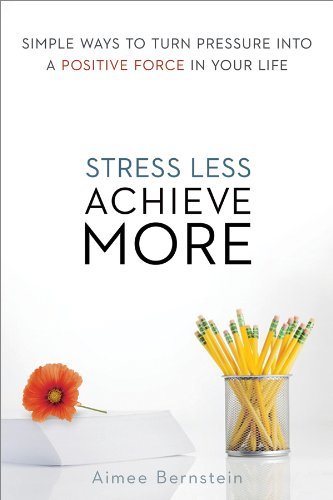 Cover for Aimee Bernstein · Stress Less. Achieve More. Simple Ways to Turn Pressure into a Positive Force in Your Life (Paperback Book) [Special edition] (2015)
