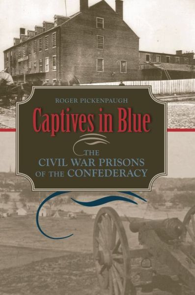 Cover for Roger Pickenpaugh · Captives in Blue: The Civil War Prisons of the Confederacy (Hardcover Book) (2013)