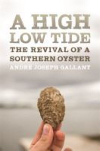 Cover for Andre Joseph Gallant · A High Low Tide: The Revival of a Southern Oyster - Crux: The Georgia Series in Literary Nonfiction (Paperback Book) (2020)