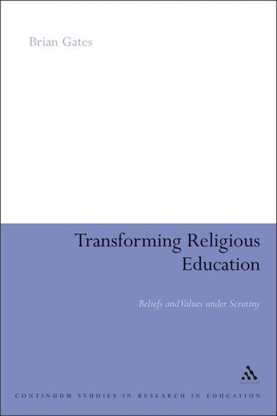 Cover for Gates, Brian (University of Cumbria, UK) · Transforming Religious Education: Beliefs and Values under Scrutiny - Continuum Studies in Research in Education (Inbunden Bok) (2007)