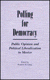 Cover for Roderic Ai Camp · Polling for Democracy: Public Opinion and Political Liberalization in Mexico - Latin American Silhouettes (Hardcover Book) (1996)