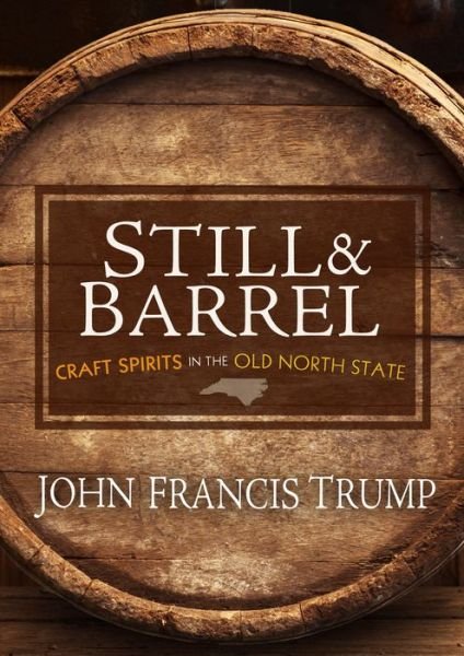 Cover for John Francis Trump · Still &amp; Barrel: Craft Spirits in the Old North State (Taschenbuch) (2017)