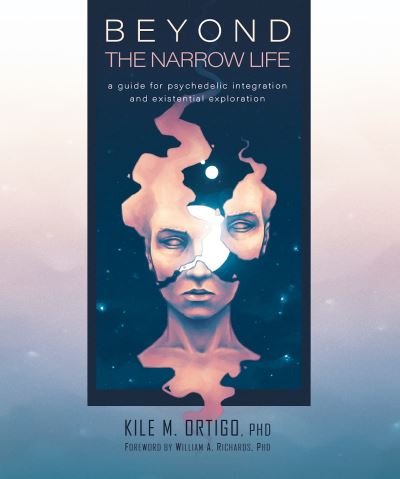 Cover for Kile M. Ortigo · Beyond the Narrow Life: A Guide for Psychedelic Integration and Existential Exploration (Taschenbuch) (2021)