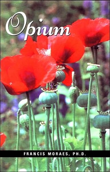 Opium - Moraes, Ph.D., Francis - Kirjat - Ronin Publishing - 9780914171836 - torstai 24. heinäkuuta 2003