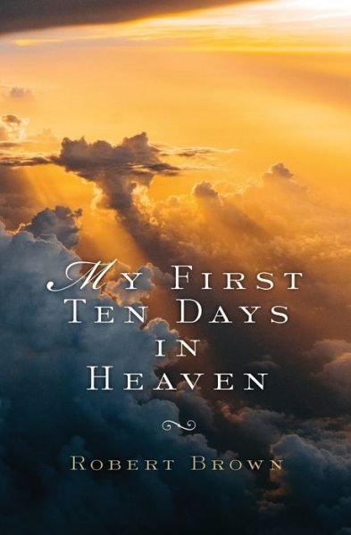 Cover for Robert Brown · My First Ten Days in Heaven (Paperback Book) (2018)