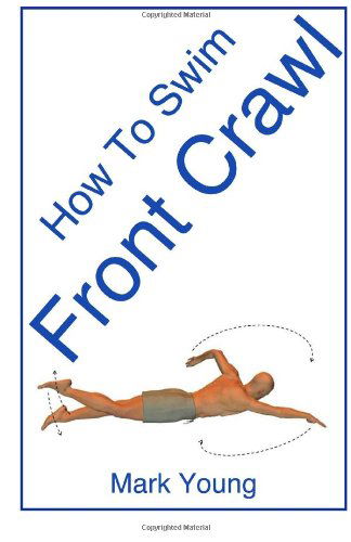 Cover for Mark Young · How To Swim Front Crawl: A Step-by-Step Guide For Beginners Learning Front Crawl Technique (Taschenbuch) (2014)