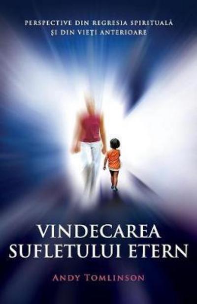 Vindecarea sufletului etern - Andy Tomlinson - Books - From the Heart Press - 9780992924836 - September 28, 2017