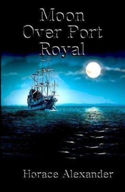 Moon Over Port Royal - Horace B Alexander - Livres - Jamcan Publishing - 9780998977836 - 7 juin 2023