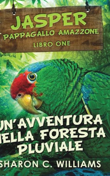 Cover for Sharon C Williams · Un'avventura Nella Foresta Pluviale (Jasper - Pappagallo Amazzone Vol. 1) (Hardcover Book) (2021)