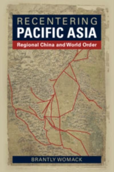 Cover for Womack, Brantly (University of Virginia, Charlottesville) · Recentering Pacific Asia: Regional China and World Order (Paperback Book) (2023)
