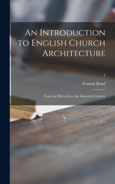 Cover for Francis D 1918 Bond · An Introduction to English Church Architecture (Hardcover Book) (2021)