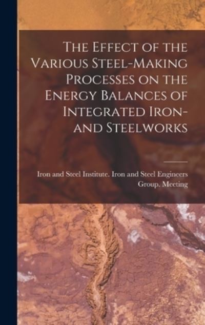 The Effect of the Various Steel-making Processes on the Energy Balances of Integrated Iron- and Steelworks - Iron and Steel Institute Iron and St - Books - Hassell Street Press - 9781014339836 - September 9, 2021