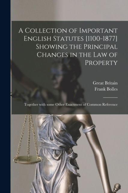 Cover for Frank 1856-1894 Bolles · A Collection of Important English Statutes [1100-1877] Showing the Principal Changes in the Law of Property (Paperback Book) (2021)