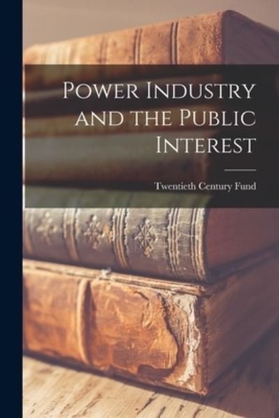 Cover for Twentieth Century Fund · Power Industry and the Public Interest (Paperback Bog) (2021)
