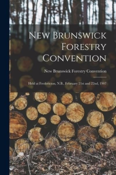 Cover for New Brunswick Forestry Convention (1907 · New Brunswick Forestry Convention [microform] (Paperback Book) (2021)