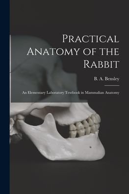 Cover for B a (Benjamin Arthur) 187 Bensley · Practical Anatomy of the Rabbit (Paperback Book) (2021)