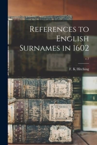 Cover for F K Hitching · References to English Surnames in 1602; c.1 (Paperback Book) (2021)